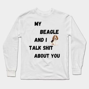 My Beagle and I Talk $hit Long Sleeve T-Shirt